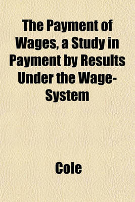 Book cover for The Payment of Wages, a Study in Payment by Results Under the Wage-System