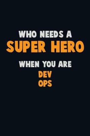 Cover of Who Need A SUPER HERO, When You Are Dev Ops