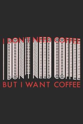 Book cover for I Don't Need Coffee But I Want Coffee