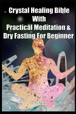 Book cover for Crystal Healing Bible With Practical Meditation & Dry Fasting For Beginner