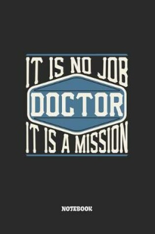 Cover of Doctor Notebook - It Is No Job, It Is A Mission