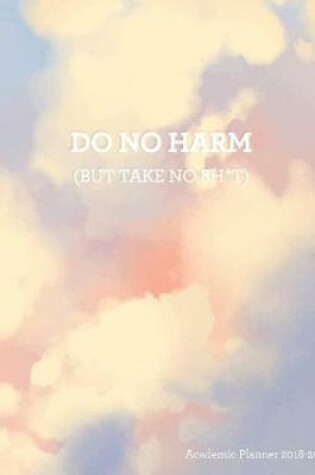 Cover of Do No Harm (and Take No Sh*t) Academic Planner 2018-2019