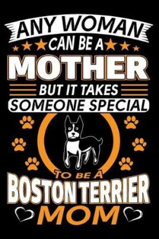 Cover of Any Woman Can Be A Mother But It Takes Someone Special To Be A Boston Terrier Mom
