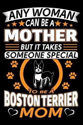 Book cover for Any Woman Can Be A Mother But It Takes Someone Special To Be A Boston Terrier Mom