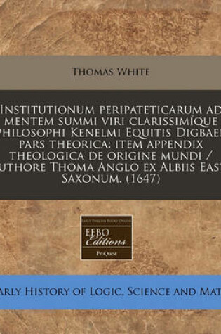 Cover of Institutionum Peripateticarum Ad Mentem Summi Viri Clarissimique Philosophi Kenelmi Equitis Digbaei, Pars Theorica