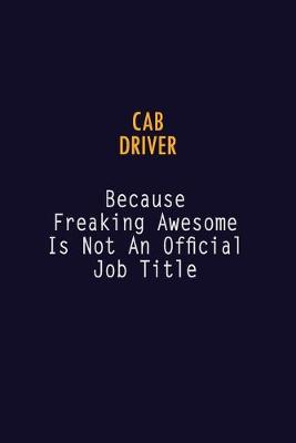 Book cover for Cab Driver Because Freaking Awesome is not An Official Job Title