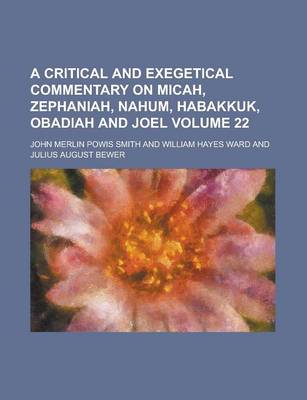 Book cover for A Critical and Exegetical Commentary on Micah, Zephaniah, Nahum, Habakkuk, Obadiah and Joel Volume 22