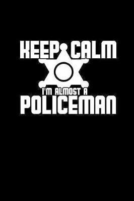 Book cover for Keep calm I'm almost a policeman