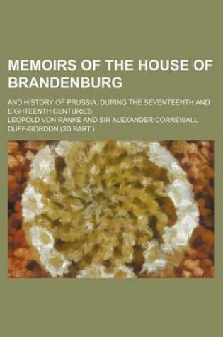 Cover of Memoirs of the House of Brandenburg (Volume 3); And History of Prussia, During the Seventeenth and Eighteenth Centuries