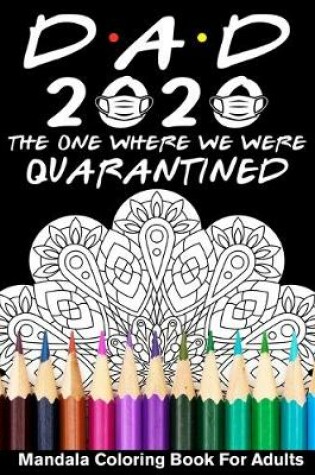 Cover of Dad 2020 The One Where We Were Quarantined Mandala Coloring Book For Adults