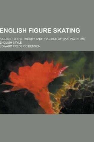 Cover of English Figure Skating; A Guide to the Theory and Practice of Skating in the English Style