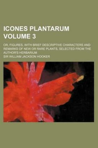 Cover of Icones Plantarum Volume 3; Or, Figures, with Brief Descriptive Characters and Remarks of New or Rare Plants, Selected from the Author's Herbarium