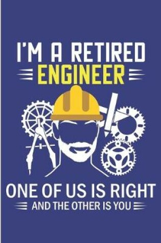 Cover of I'm Retired Engineer One Of Us Is Right And The Other Is You
