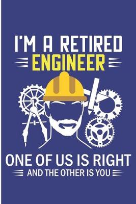 Book cover for I'm Retired Engineer One Of Us Is Right And The Other Is You