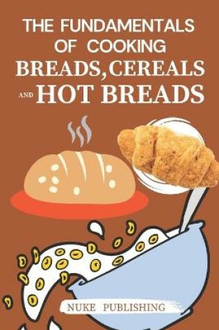 Cover of The Fundamentals of Cooking Breads, Cereals, and Hot Breads