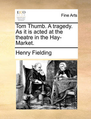 Book cover for Tom Thumb. a Tragedy. as It Is Acted at the Theatre in the Hay-Market.