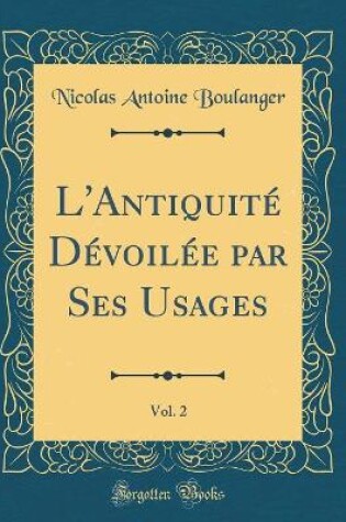 Cover of L'Antiquité Dévoilée Par Ses Usages, Vol. 2 (Classic Reprint)