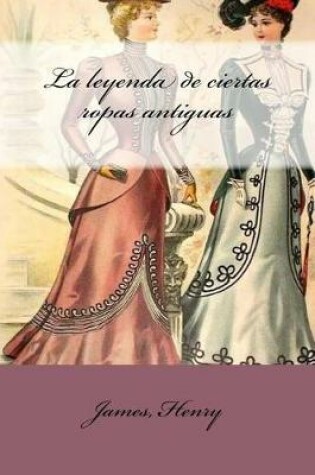 Cover of La leyenda de ciertas ropas antiguas