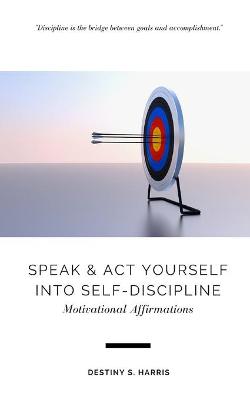 Book cover for Speak & Act Yourself Into Self-Discipline