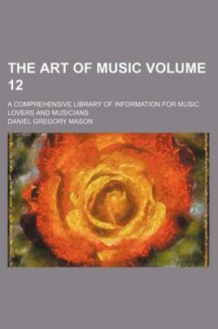 Cover of The Art of Music Volume 12; A Comprehensive Library of Information for Music Lovers and Musicians