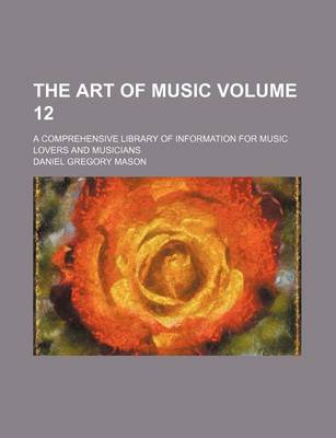 Book cover for The Art of Music Volume 12; A Comprehensive Library of Information for Music Lovers and Musicians