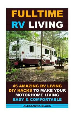 Cover of Fulltime RV Living 45 Amazing RV Living DIY Hacks to Make Your Motorhome Living Easy & Comfortable