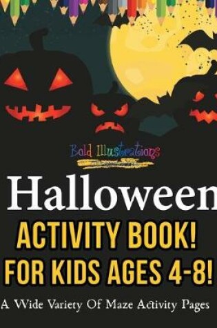 Cover of Halloween Activity Book For Kids Ages 4-8! A Wide Variety Of Maze Activity Pages