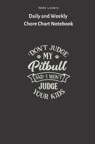 Cover of Don't Judge My Pitbull And I Won't Judge Your Kids - Daily and Weekly Chore Chart Notebook