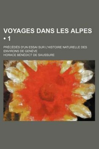 Cover of Voyages Dans Les Alpes (1); Precedes D'Un Essai Sur L'Histoire Naturelle Des Environs de Geneve