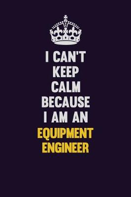 Book cover for I can't Keep Calm Because I Am An Equipment Engineer