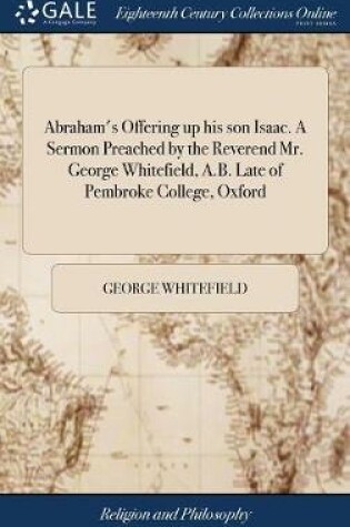 Cover of Abraham's Offering Up His Son Isaac. a Sermon Preached by the Reverend Mr. George Whitefield, A.B. Late of Pembroke College, Oxford