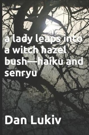 Cover of A lady leaps into a witch hazel bush-haiku and senryu