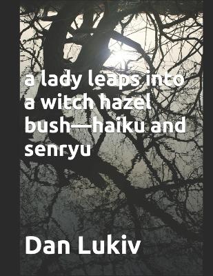 Cover of A lady leaps into a witch hazel bush-haiku and senryu