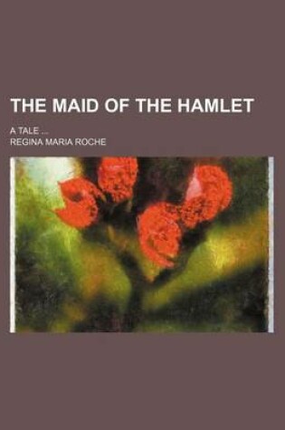 Cover of The Maid of the Hamlet; A Tale ...