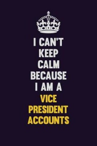 Cover of I Can't Keep Calm Because I Am A Vice President Accounts