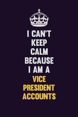 Book cover for I Can't Keep Calm Because I Am A Vice President Accounts