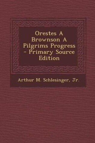 Cover of Orestes a Brownson a Pilgrims Progress - Primary Source Edition