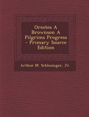 Book cover for Orestes a Brownson a Pilgrims Progress - Primary Source Edition
