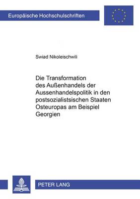 Cover of Die Transformation Der Aussenhandelspolitik in Den Postsozialistischen Staaten Osteuropas Am Beispiel Georgiens