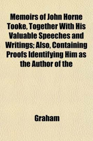 Cover of Memoirs of John Horne Tooke, Together with His Valuable Speeches and Writings; Also, Containing Proofs Identifying Him as the Author of the