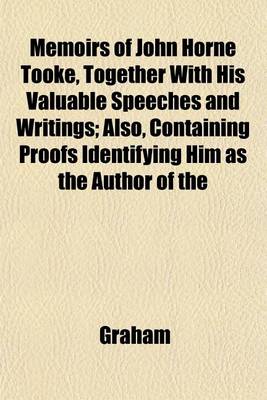 Book cover for Memoirs of John Horne Tooke, Together with His Valuable Speeches and Writings; Also, Containing Proofs Identifying Him as the Author of the