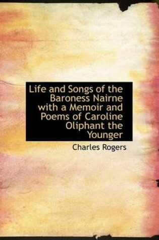 Cover of Life and Songs of the Baroness Nairne with a Memoir and Poems of Caroline Oliphant the Younger