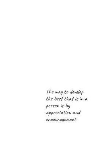 Cover of The way to develop the best that is in a person is by appreciation and encouragement