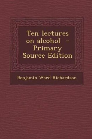 Cover of Ten Lectures on Alcohol - Primary Source Edition