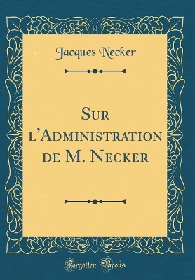 Book cover for Sur l'Administration de M. Necker (Classic Reprint)