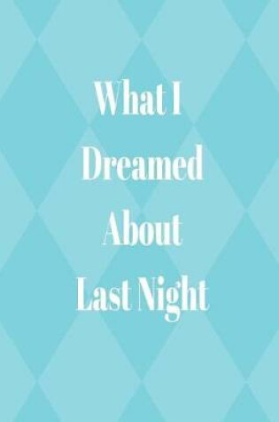 Cover of What I Dreamed About Last Night