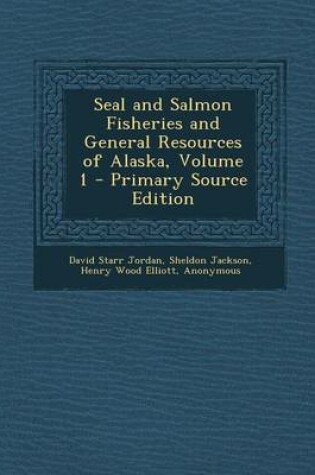 Cover of Seal and Salmon Fisheries and General Resources of Alaska, Volume 1