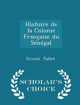 Book cover for Histoire de la Colonie Francaise Du Senegal - Scholar's Choice Edition