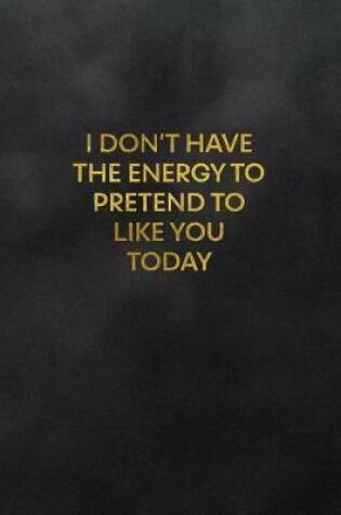 Cover of I Don't Have the Energy to Pretend to Like You Today