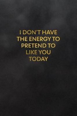 Book cover for I Don't Have the Energy to Pretend to Like You Today